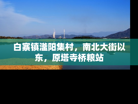 白寨镇滏阳集村，南北大街以东，原塔寺桥粮站