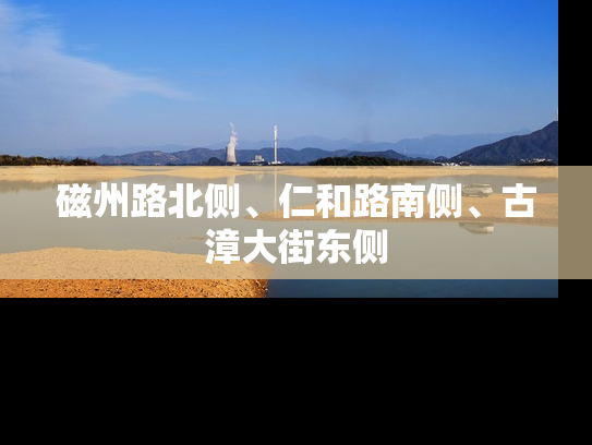 磁州路北侧、仁和路南侧、古漳大街东侧