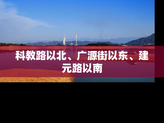 科教路以北、广源街以东、建元路以南