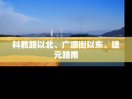 科教路以北、广源街以东、建元路南