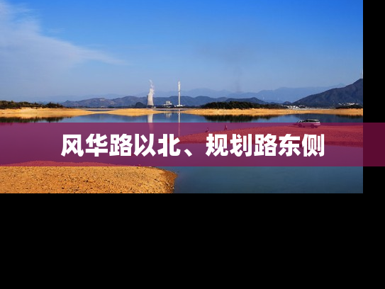 风华路以北、规划路东侧