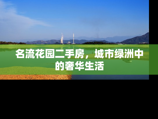 名流花园二手房，城市绿洲中的奢华生活