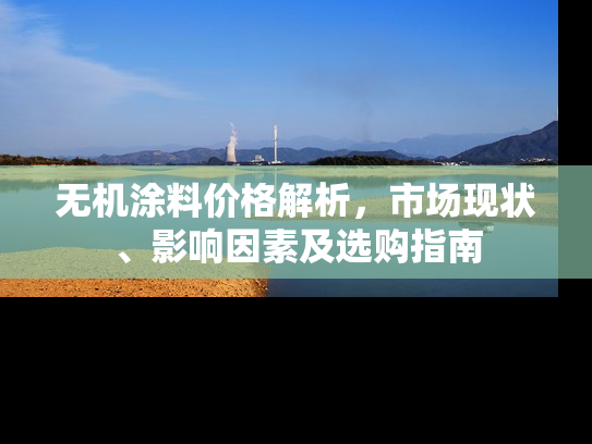 无机涂料价格解析，市场现状、影响因素及选购指南
