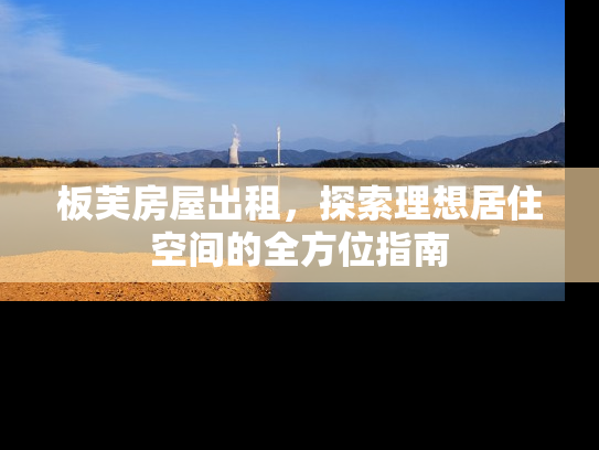 板芙房屋出租，探索理想居住空间的全方位指南
