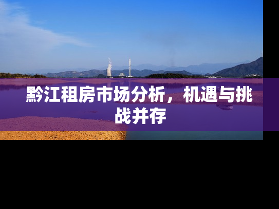 黔江租房市场分析，机遇与挑战并存