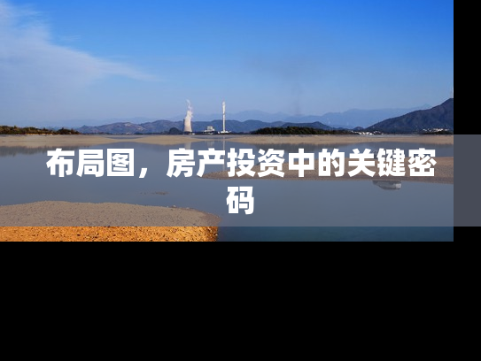 布局图，房产投资中的关键密码