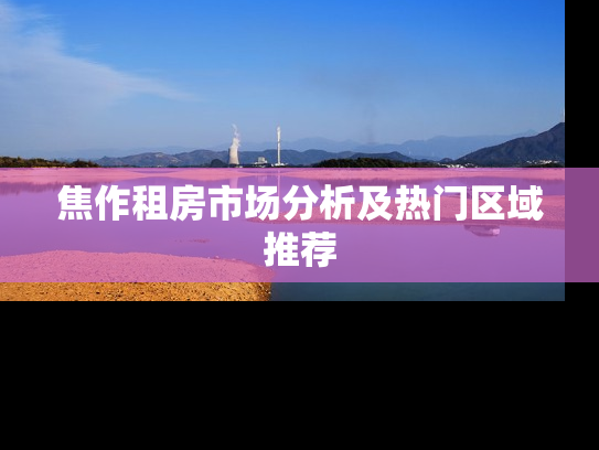 焦作租房市场分析及热门区域推荐