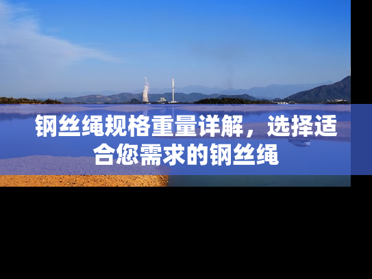 钢丝绳规格重量详解，选择适合您需求的钢丝绳