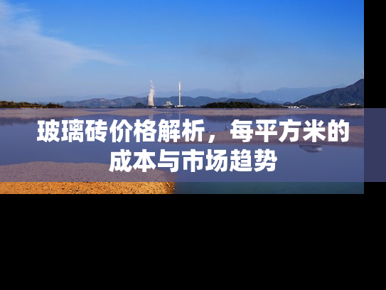 玻璃砖价格解析，每平方米的成本与市场趋势