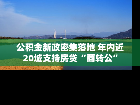 公积金新政密集落地 年内近20城支持房贷“商转公”
