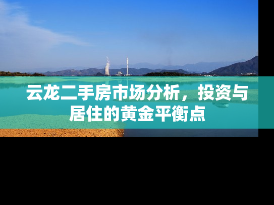 云龙二手房市场分析，投资与居住的黄金平衡点