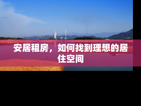 安居租房，如何找到理想的居住空间