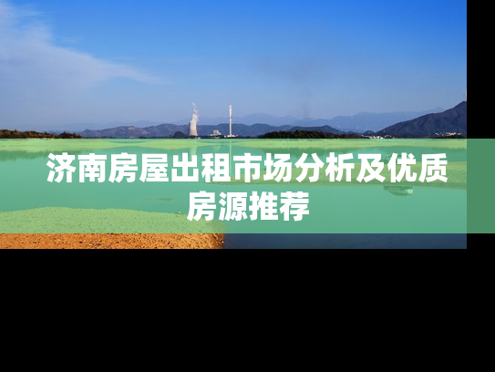 济南房屋出租市场分析及优质房源推荐