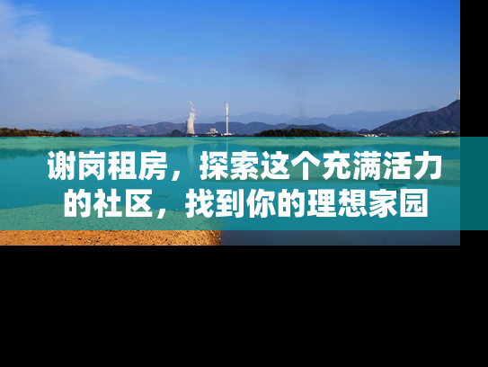 谢岗租房，探索这个充满活力的社区，找到你的理想家园