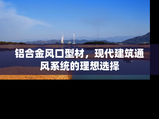 铝合金风口型材，现代建筑通风系统的理想选择
