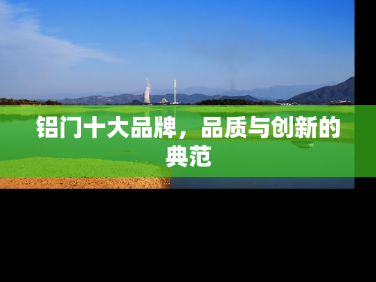 铝门十大品牌，品质与创新的典范