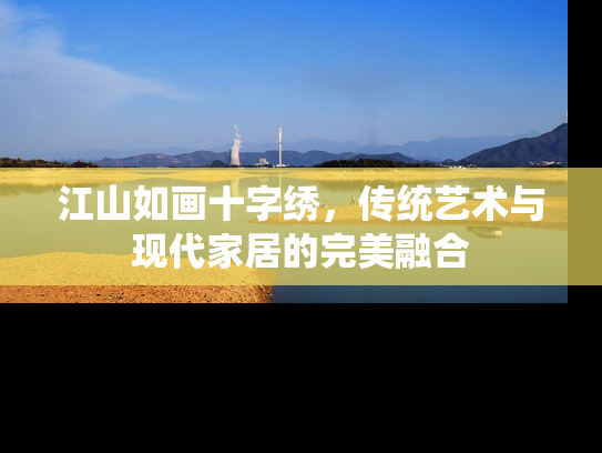 江山如画十字绣，传统艺术与现代家居的完美融合