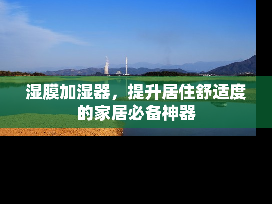 湿膜加湿器，提升居住舒适度的家居必备神器