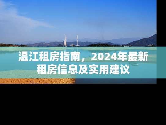 温江租房指南，2024年最新租房信息及实用建议