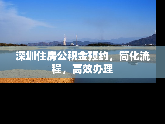 深圳住房公积金预约，简化流程，高效办理