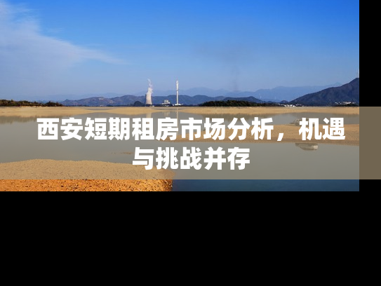 西安短期租房市场分析，机遇与挑战并存