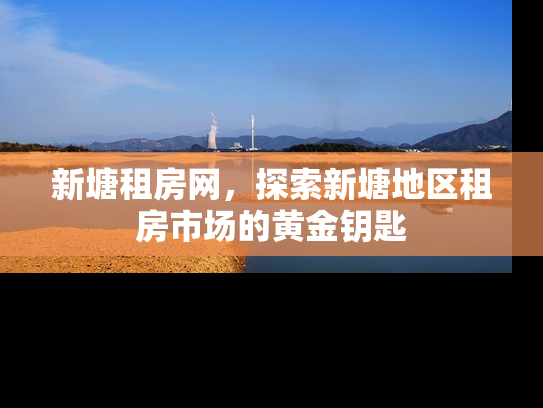 新塘租房网，探索新塘地区租房市场的黄金钥匙
