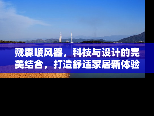 戴森暖风器，科技与设计的完美结合，打造舒适家居新体验
