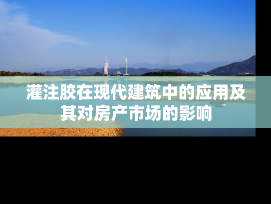 灌注胶在现代建筑中的应用及其对房产市场的影响