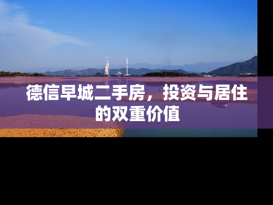 德信早城二手房，投资与居住的双重价值