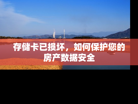 存储卡已损坏，如何保护您的房产数据安全