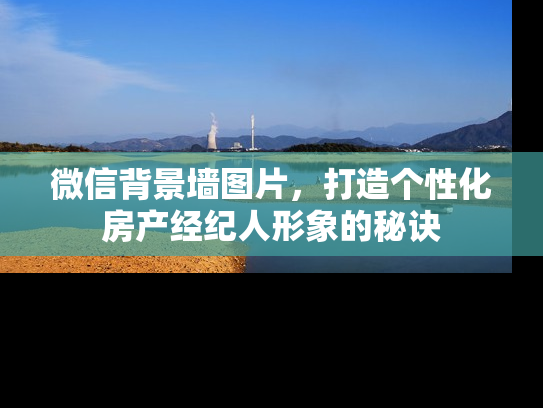 微信背景墙图片，打造个性化房产经纪人形象的秘诀