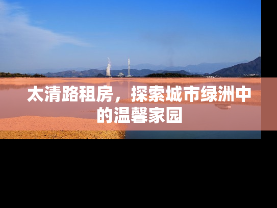 太清路租房，探索城市绿洲中的温馨家园