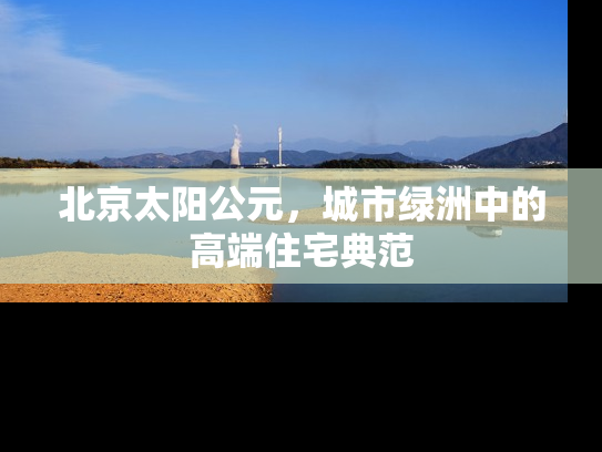 北京太阳公元，城市绿洲中的高端住宅典范