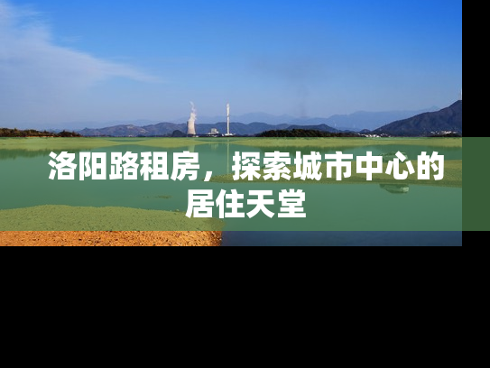 洛阳路租房，探索城市中心的居住天堂