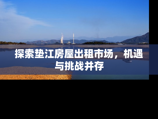 探索垫江房屋出租市场，机遇与挑战并存