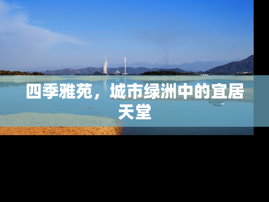 四季雅苑，城市绿洲中的宜居天堂