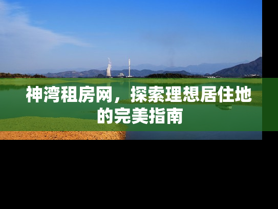 神湾租房网，探索理想居住地的完美指南