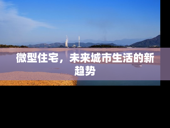 微型住宅，未来城市生活的新趋势