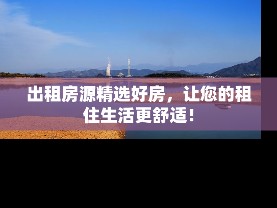 出租房源精选好房，让您的租住生活更舒适！