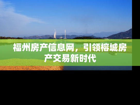 福州房产信息网，引领榕城房产交易新时代