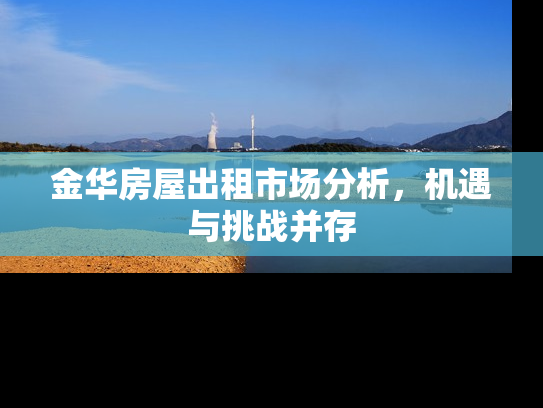 金华房屋出租市场分析，机遇与挑战并存