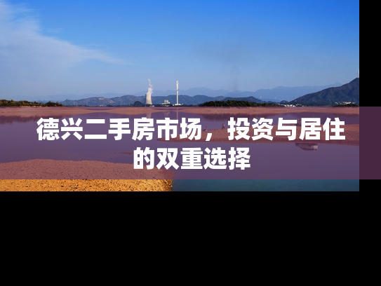 德兴二手房市场，投资与居住的双重选择
