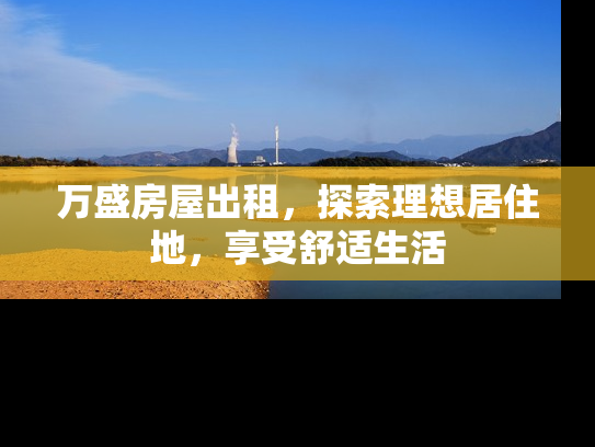万盛房屋出租，探索理想居住地，享受舒适生活