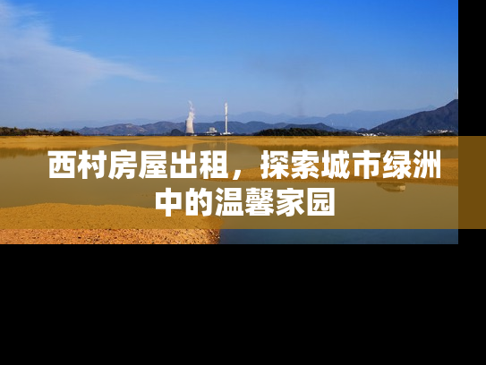 西村房屋出租，探索城市绿洲中的温馨家园