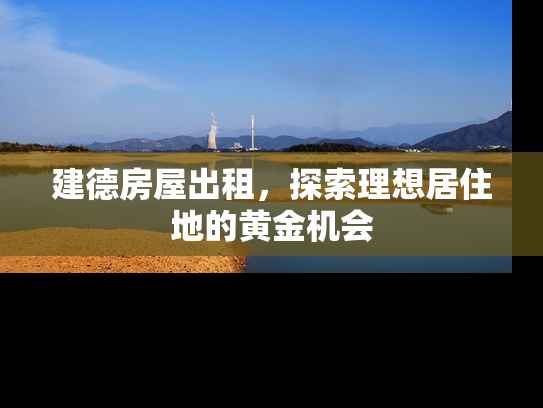 建德房屋出租，探索理想居住地的黄金机会