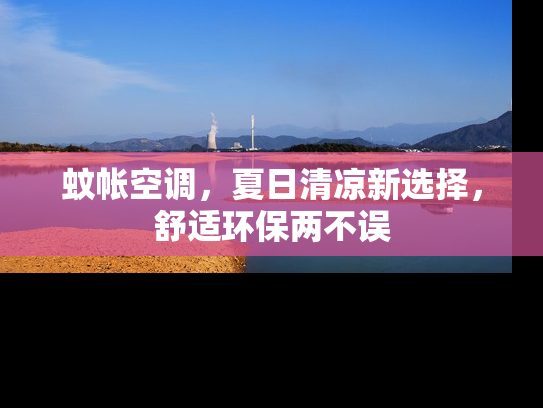 蚊帐空调，夏日清凉新选择，舒适环保两不误