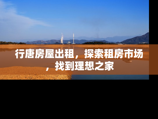 行唐房屋出租，探索租房市场，找到理想之家