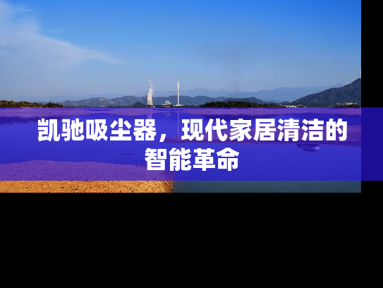 凯驰吸尘器，现代家居清洁的智能革命