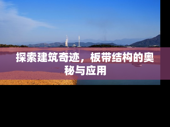 探索建筑奇迹，板带结构的奥秘与应用