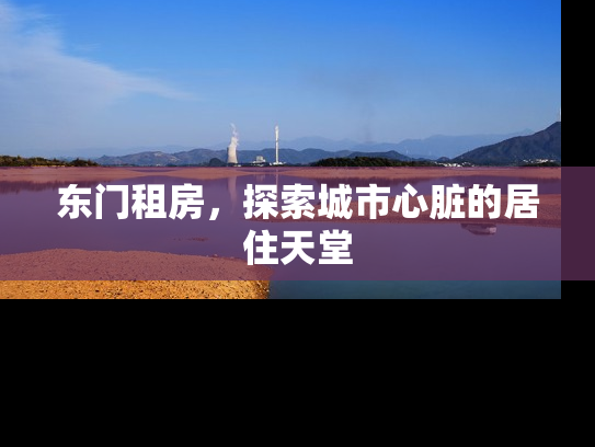 东门租房，探索城市心脏的居住天堂